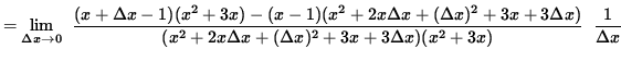 $ = \displaystyle {\lim_{\Delta x\to 0} } \; \;\displaystyle{ { { (x + \Delta x ...
...ta x+(\Delta x)^2+3x+3\Delta x)(x^2+3x) } }
\; \; { {1} \over { \Delta x} } } $