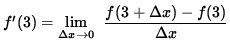 $ f'(3) = \displaystyle {\lim_{\Delta x\to 0} } \; \;\displaystyle { {f(3 + \Delta x) - f(3)} \over {\Delta x} } $