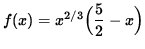 $ f(x) = x^{2/3} \Big( \displaystyle{ 5 \over 2 } - x \Big)$