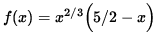 $ f(x) = x^{2/3} \Big( 5/2 - x \Big) $