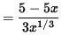 $ = \displaystyle{ 5 - 5x \over 3 x^{1/3} } $