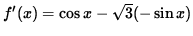 $ f'(x) = \cos x - \sqrt{3} (-\sin x) $