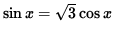 $ \sin x = \sqrt{3} \cos x $