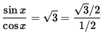 $ \displaystyle{ \sin x \over \cos x } = \sqrt{3} = \displaystyle{ \sqrt{3}/2 \over 1/2 } $