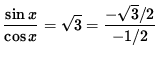 $ \displaystyle{ \sin x \over \cos x } = \sqrt{3} = \displaystyle{ -\sqrt{3}/2 \over -1/2 } $