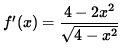$ f'(x)= \displaystyle{ 4-2x^2 \over \sqrt{4-x^2} } $