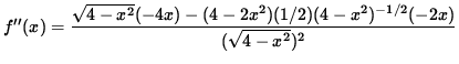 $ f''(x) = \displaystyle{ \sqrt{4-x^2} (-4x) - (4-2x^2) (1/2)(4-x^2)^{-1/2} (-2x) \over (\sqrt{4-x^2})^2 } $