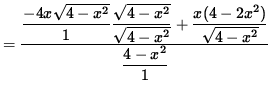 $ = { { \displaystyle{ -4x \sqrt{4-x^2} \over 1 } \displaystyle{ \sqrt{4-x^2} \o...
...style{ x(4-2x^2) \over \sqrt{4-x^2} } } \over \displaystyle{ 4-x^2 \over 1 } } $