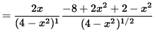 $ = \displaystyle{ 2x \over (4-x^2)^1 } \displaystyle{ -8+2x^2 + 2-x^2 \over (4-x^2)^{1/2} } $