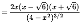 $ = \displaystyle{ 2x(x-\sqrt{6})(x+\sqrt{6}) \over (4-x^2)^{3/2} } $