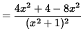 $ = \displaystyle{ 4x^2+4 - 8x^2 \over (x^2+1)^2 } $