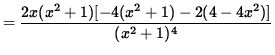 $ = \displaystyle{ 2x(x^2+1) [ -4(x^2+1)- 2(4-4x^2) ] \over (x^2+1)^4 } $