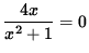 $\displaystyle{ 4x \over x^2 + 1 }=0 $