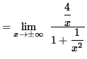 $ = \displaystyle{ \lim_{ x \to \pm \infty } \ { \displaystyle{ 4 \over x } \over 1 + \displaystyle{1 \over x^2 } } } $