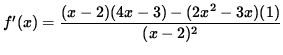 $ f'(x) = \displaystyle{ (x-2)(4x-3) - (2x^2-3x)(1) \over (x-2)^2 } $