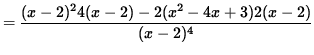 $ = \displaystyle{ (x-2)^2 4(x-2) - 2(x^2-4x+3) 2(x-2) \over (x-2)^4 } $