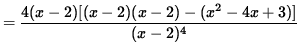 $ = \displaystyle{ 4(x-2) [(x-2)(x-2) - (x^2-4x+3) ] \over (x-2)^4 } $