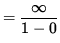 $ = \displaystyle{ \infty \over 1 - 0 } $