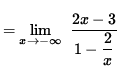 $ = \displaystyle{ \lim_{ x \to -\infty } \ { 2x - 3 \over 1 - \displaystyle{2 \over x } } } $