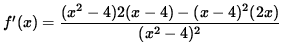 $ f'(x) = \displaystyle{ (x^2-4)2(x-4) - (x-4)^2(2x) \over (x^2-4)^2 } $