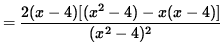 $ = \displaystyle{ 2(x-4) [(x^2-4) - x(x-4) ] \over (x^2-4)^2 } $