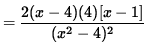 $ = \displaystyle{ 2(x-4)(4) [ x-1 ] \over (x^2-4)^2 } $