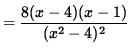 $ = \displaystyle{ 8(x-4) ( x-1 ) \over (x^2-4)^2 } $