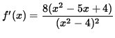 $ f'(x)= \displaystyle{ 8( x^2 - 5x + 4 ) \over (x^2-4)^2 } $