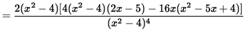 $ = \displaystyle{ 2(x^2-4) [ 4(x^2-4)(2x-5) - 16x( x^2 - 5x + 4 ) ] \over (x^2-4)^4 } $