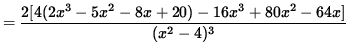 $ = \displaystyle{ 2 [ 4(2x^3-5x^2-8x+20) - 16x^3 +80x^2 -64x ] \over (x^2-4)^3 } $