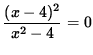 $\displaystyle{ (x-4)^2 \over x^2-4 }=0 $