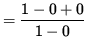 $ = \displaystyle{ 1 - 0 + 0 \over 1 - 0 } $