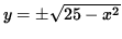 $ y = \pm \sqrt{ 25 - x^2 } $