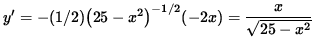$ y' = - (1/2) \big( 25 - x^2 \big)^{-1/2} (-2x) = \displaystyle{ x \over \sqrt{ 25 - x^2 } } $