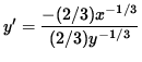 $ y' = \displaystyle{ - (2/3)x^{-1/3} \over (2/3)y^{-1/3} } $