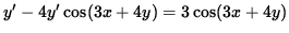 $ y' - 4 y' \cos(3x + 4y) = 3 \cos(3x + 4y) $