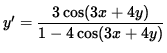 $ y' = \displaystyle{ 3 \cos(3x + 4y) \over 1- 4 \cos(3x + 4y) } $
