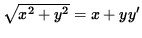$ \sqrt{x^2 + y^2} = x + y y' $