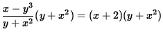 $ \displaystyle{ x - y^3 \over y + x^2 } (y + x^2 ) = (x + 2) (y + x^2 ) $