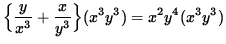 $ \Big\{ \displaystyle{ { y \over x^3 } + { x \over y^3 } } \Big\} ( x^3 y^3 ) = x^2 y^4 ( x^3 y^3 ) $
