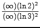 $ \displaystyle{ {(\infty) (\ln 2)^2 \over (\infty) (\ln 3 )^2 } } $