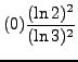 $ \displaystyle{ (0) { (\ln 2)^2 \over (\ln 3 )^2 } } $