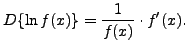 $ \displaystyle{ D \{ \ln f(x) \} = \frac{1}{f(x)} \cdot f'(x) }. $
