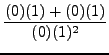 $ \displaystyle{ {(0)(1)+(0)(1) \over (0)(1)^2 } } $