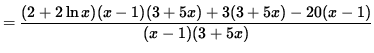 $ = \displaystyle{ (2 + 2 \ln x )(x-1) (3+ 5x) + 3 (3+ 5x) - 20(x-1) \over (x-1) (3+ 5x) } $