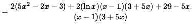 $ = \displaystyle{ 2(5x^2-2x-3) + 2 (\ln x) (x-1) (3+ 5x) + 29 - 5x \over (x-1) (3+ 5x) } $
