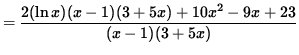 $ = \displaystyle{ 2 (\ln x) (x-1) (3+ 5x) + 10x^2-9x + 23 \over (x-1) (3+ 5x) } $