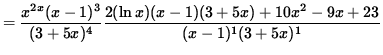 $ = \displaystyle{ x^{2x} (x-1)^3 \over (3+5x)^4 } \displaystyle{ 2 (\ln x) (x-1) (3+ 5x) + 10x^2-9x + 23 \over (x-1)^1 (3+ 5x)^1 } $