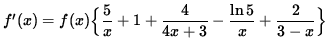 $ f'(x) = f(x) \Big\{ \displaystyle{ 5 \over x } + 1 + \displaystyle{ 4 \over 4x+3 }
- \displaystyle{ \ln 5 \over x } + \displaystyle{ 2 \over 3-x } \Big\} $