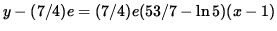 $ y - (7/4)e = (7/4)e (53/7 - \ln 5 ) ( x - 1 ) $